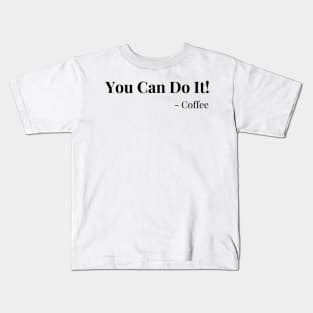 You Can Do It! Coffee. Motivational Coffee Lover. Kids T-Shirt